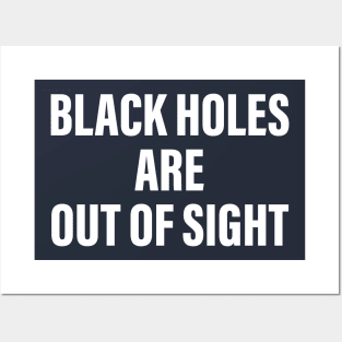 BLACK HOLES ARE OUT OF SIGHT Posters and Art